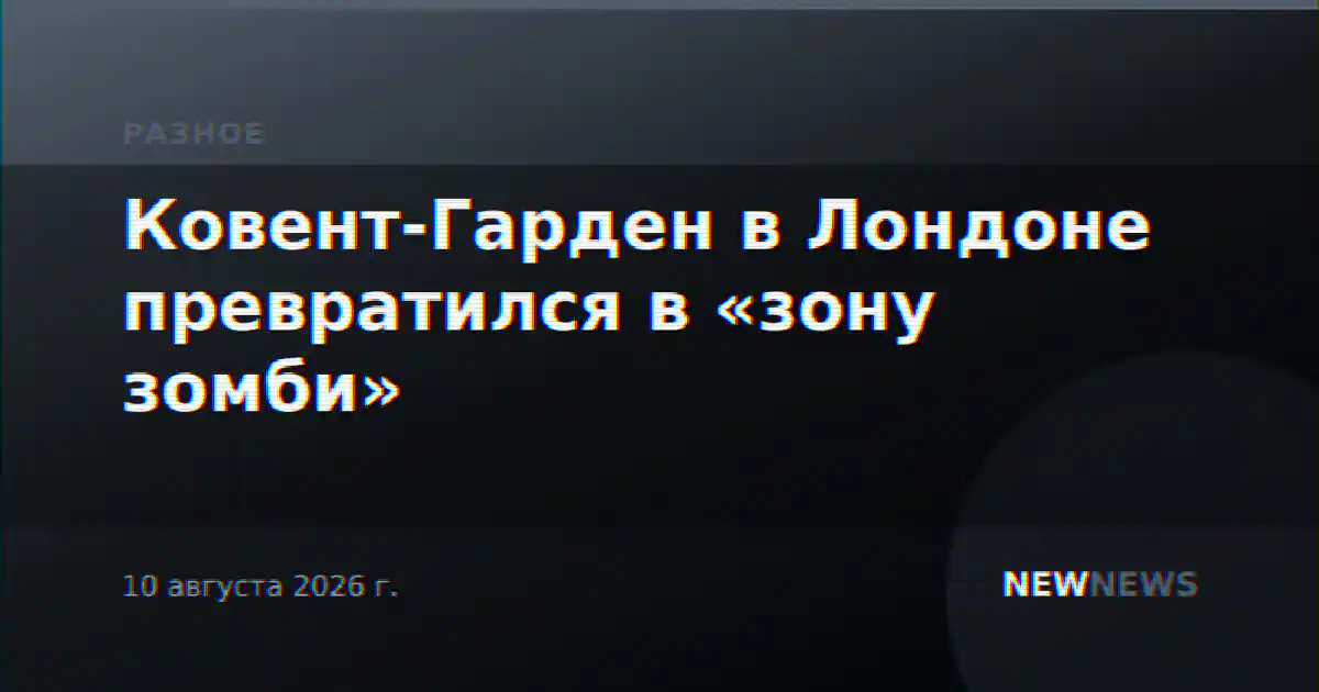 Ковент-Гарден в Лондоне превратился в «зону зомби»