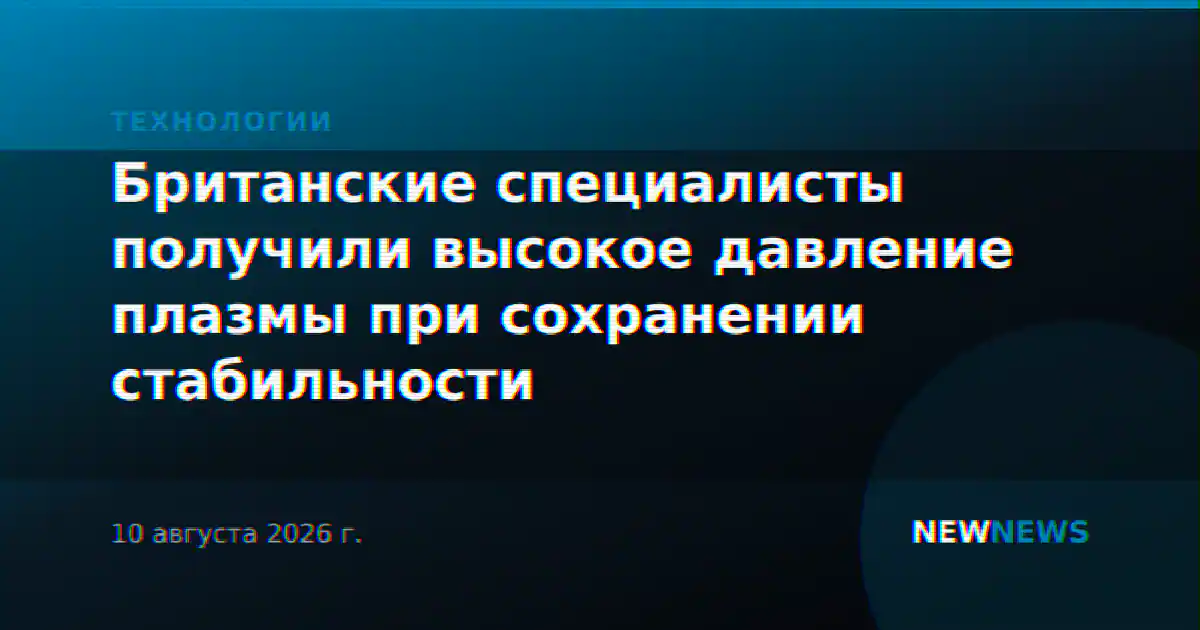 Британские специалисты получили высокое давление плазмы при сохранении стабильности