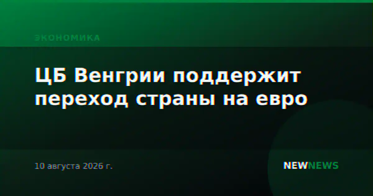 ЦБ Венгрии поддержит переход страны на евро