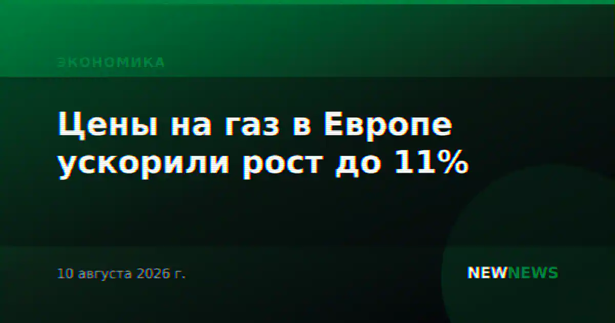 Цены на газ в Европе ускорили рост до 11%