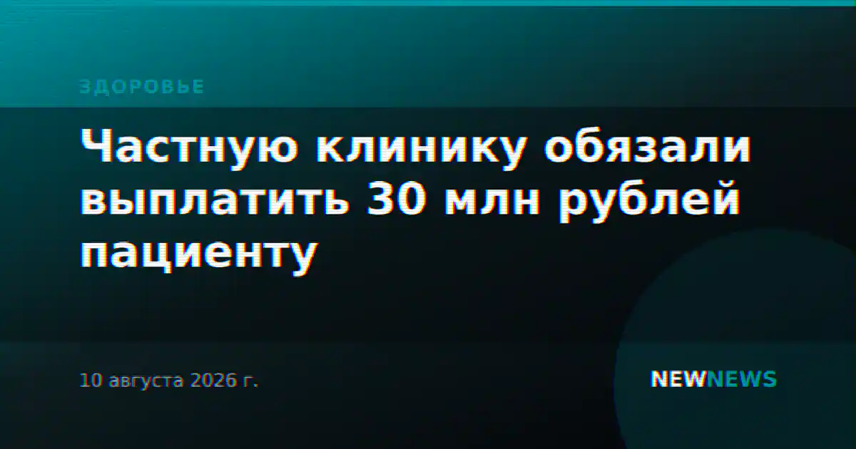 Частную клинику обязали выплатить 30 млн рублей пациенту