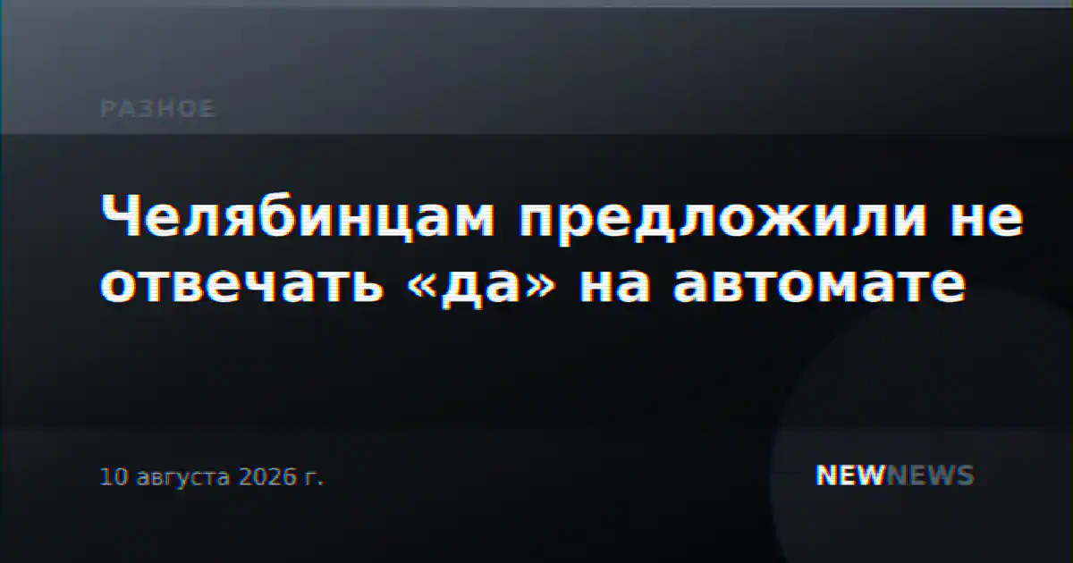 Челябинцам предложили не отвечать «да» на автомате
