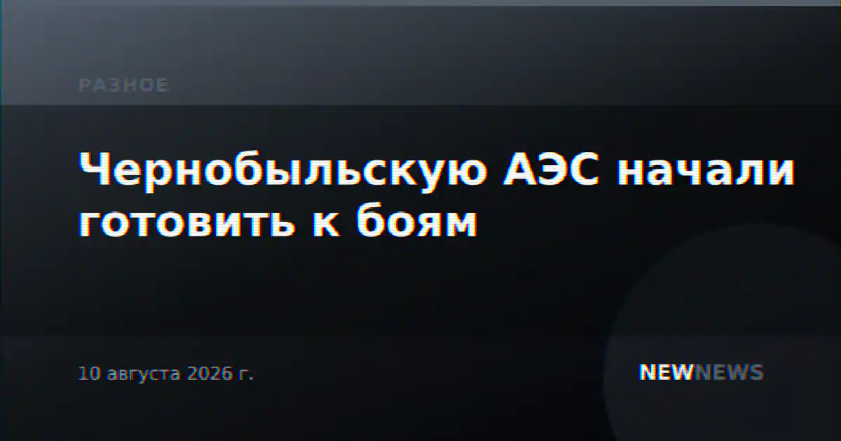Чернобыльскую АЭС начали готовить к боям