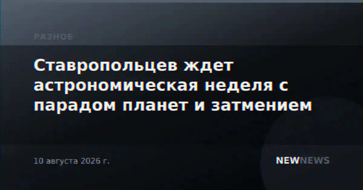 Ставропольцев ждет астрономическая неделя с парадом планет и затмением
