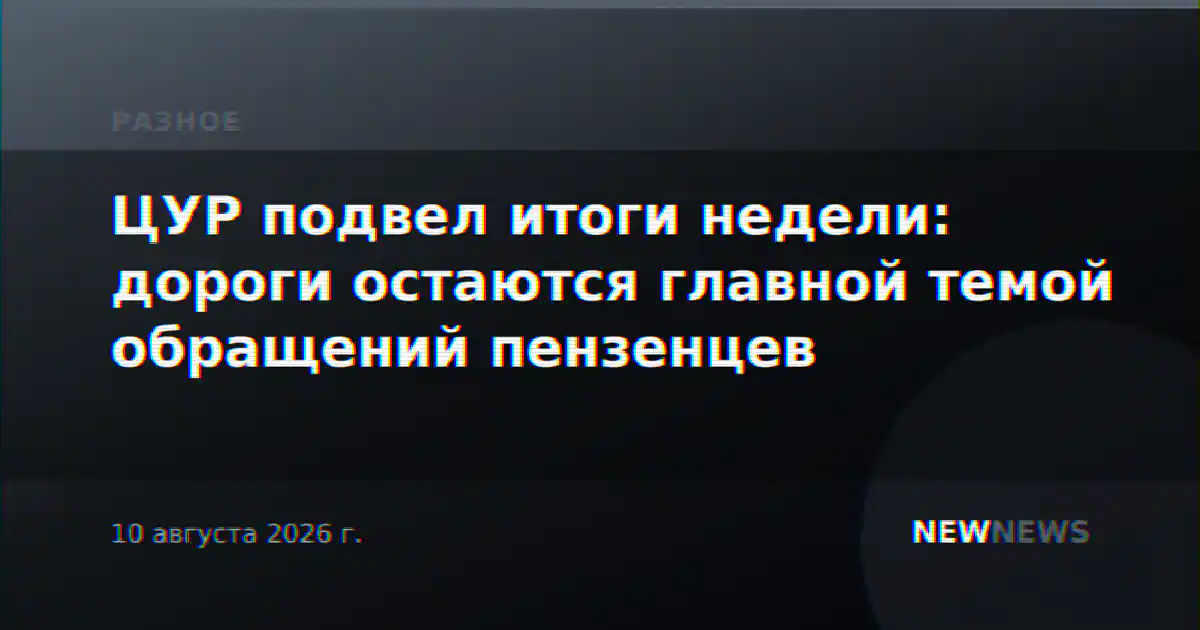 ЦУР подвел итоги недели: дороги остаются главной темой обращений пензенцев