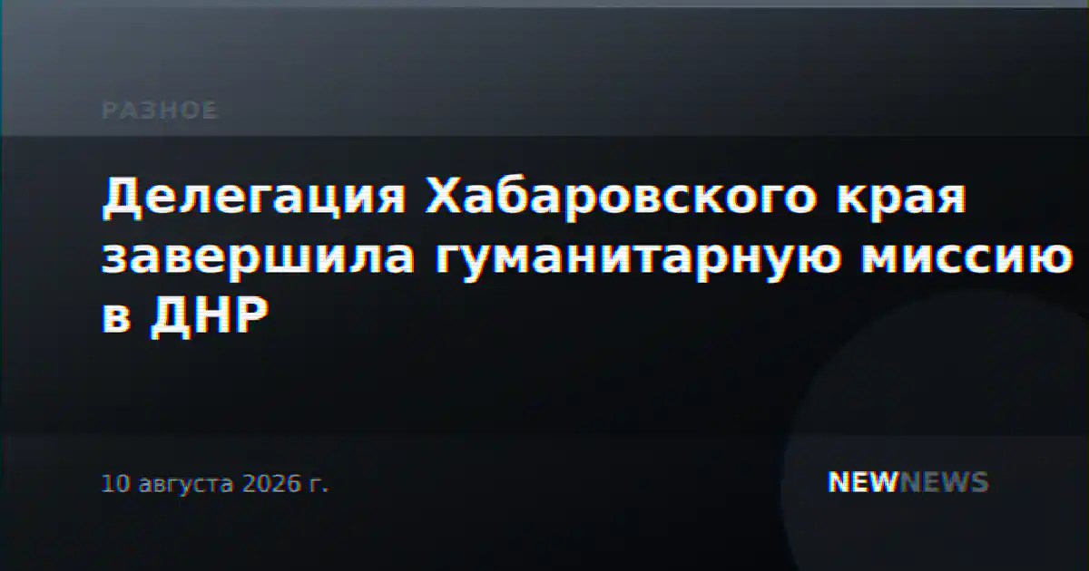 Делегация Хабаровского края завершила гуманитарную миссию в ДНР