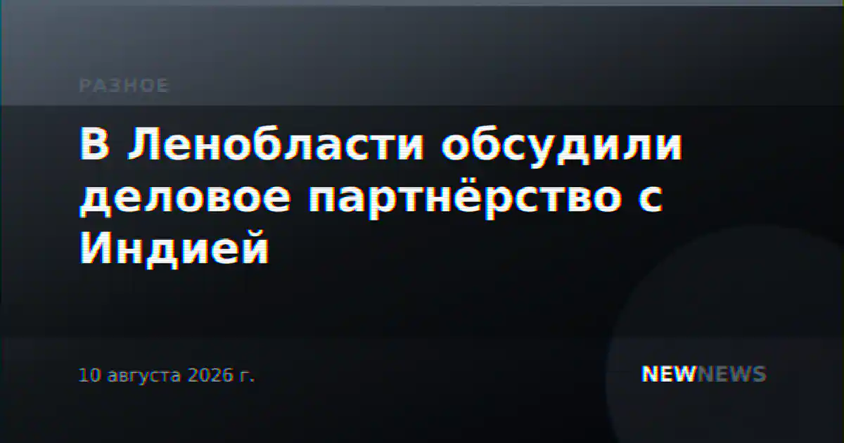 В Ленобласти обсудили деловое партнёрство с Индией