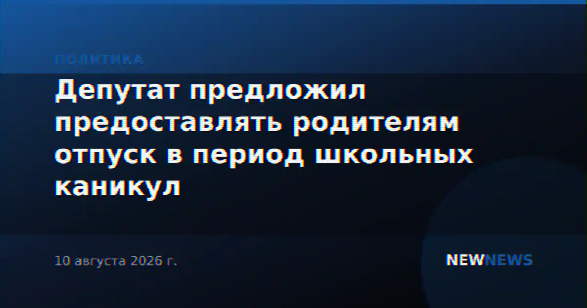 Депутат предложил предоставлять родителям отпуск в период школьных каникул