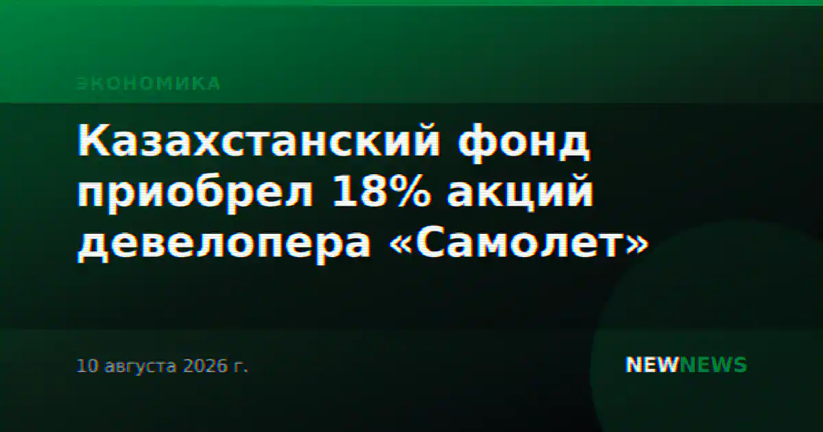Казахстанский фонд приобрел 18% акций девелопера «Самолет»