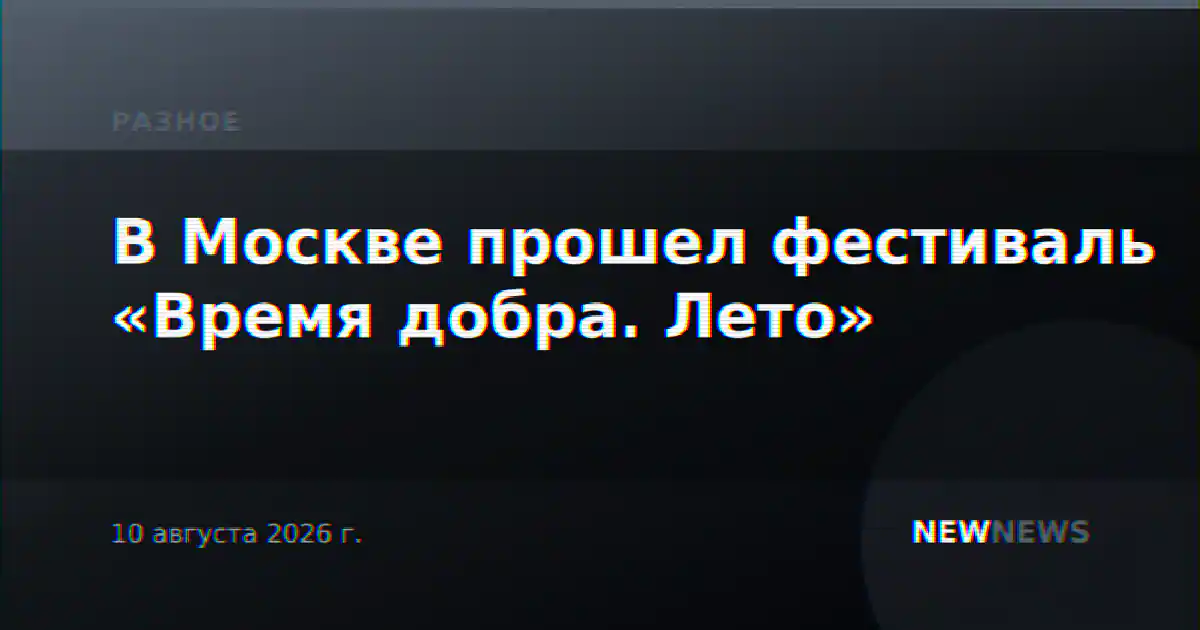 В Москве прошел фестиваль «Время добра. Лето»
