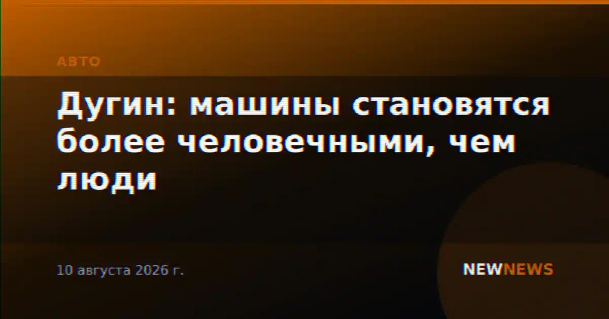 Дугин: машины становятся более человечными, чем люди