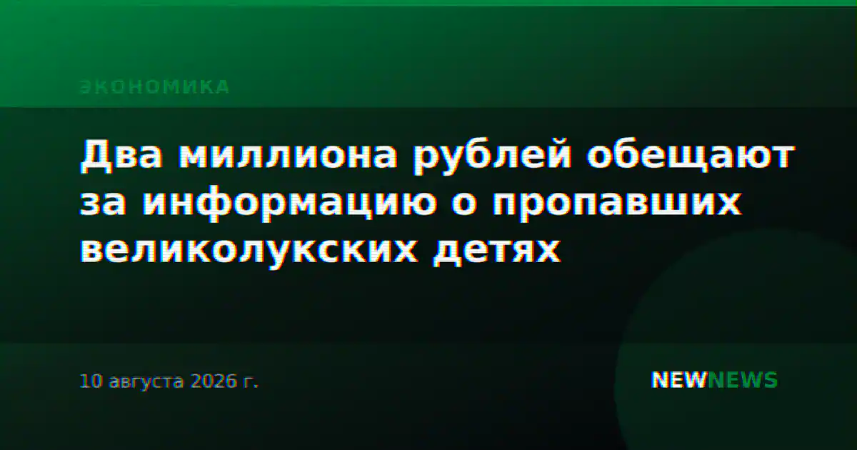 Два миллиона рублей обещают за информацию о пропавших великолукских детях