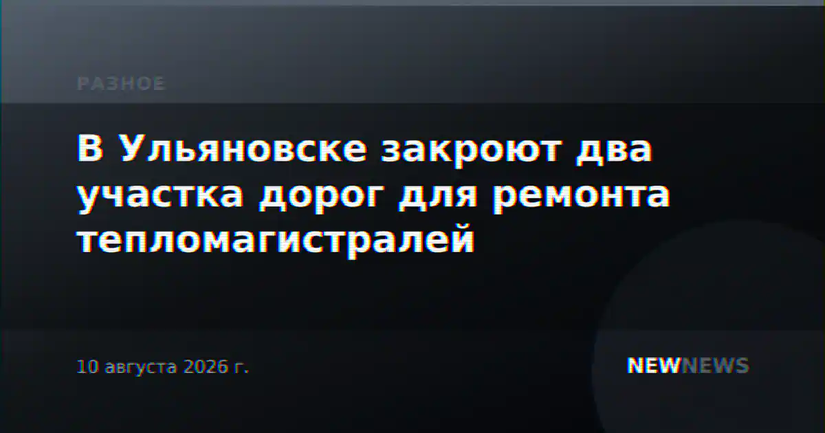 В Ульяновске закроют два участка дорог для ремонта тепломагистралей