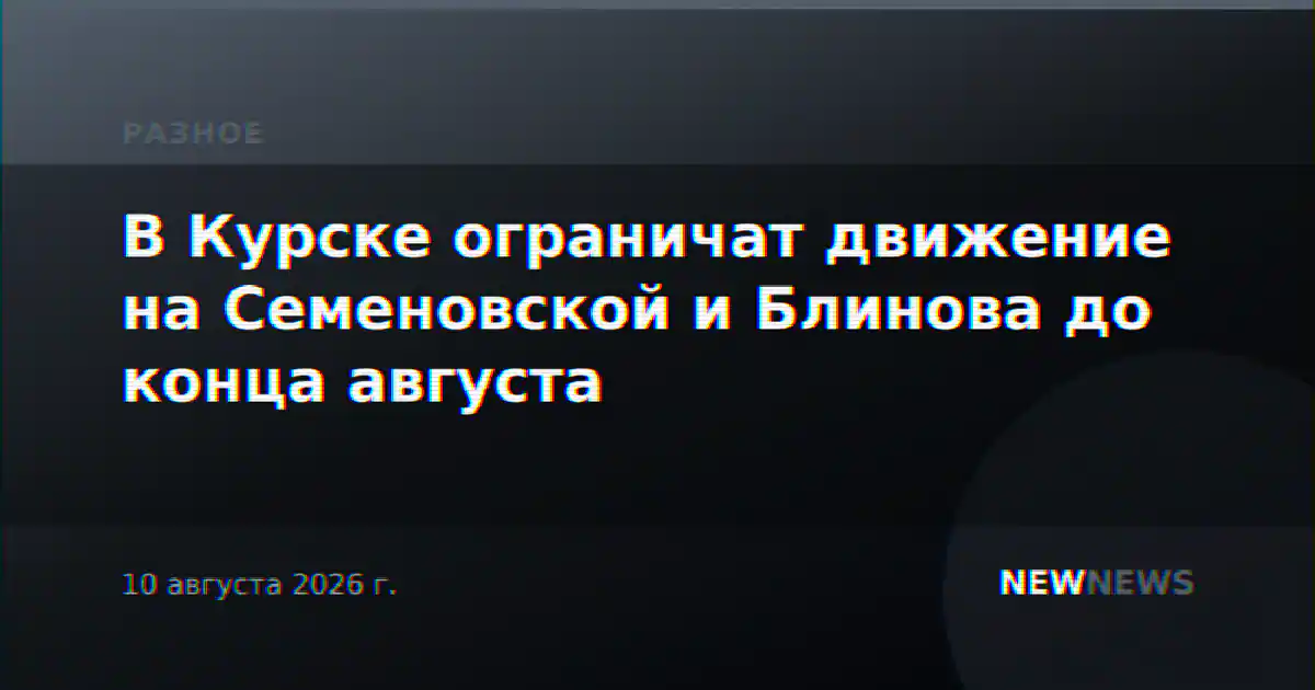 В Курске ограничат движение на Семеновской и Блинова до конца августа