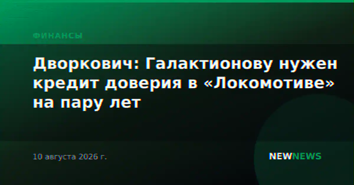 Дворкович: Галактионову нужен кредит доверия в «Локомотиве» на пару лет