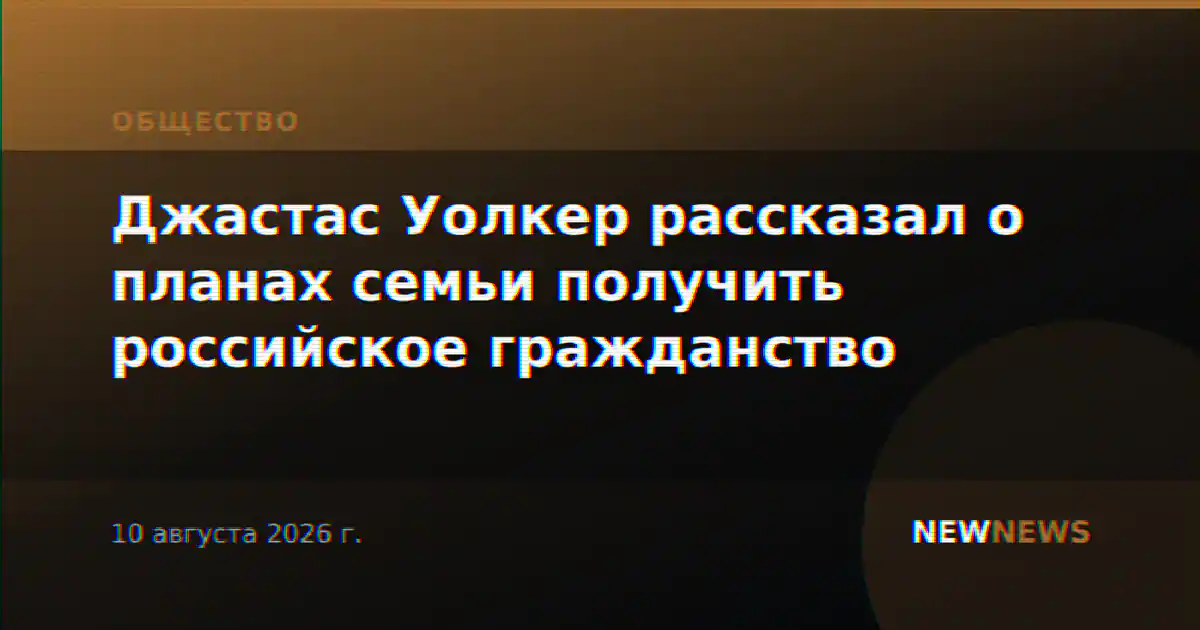 Джастас Уолкер рассказал о планах семьи получить российское гражданство