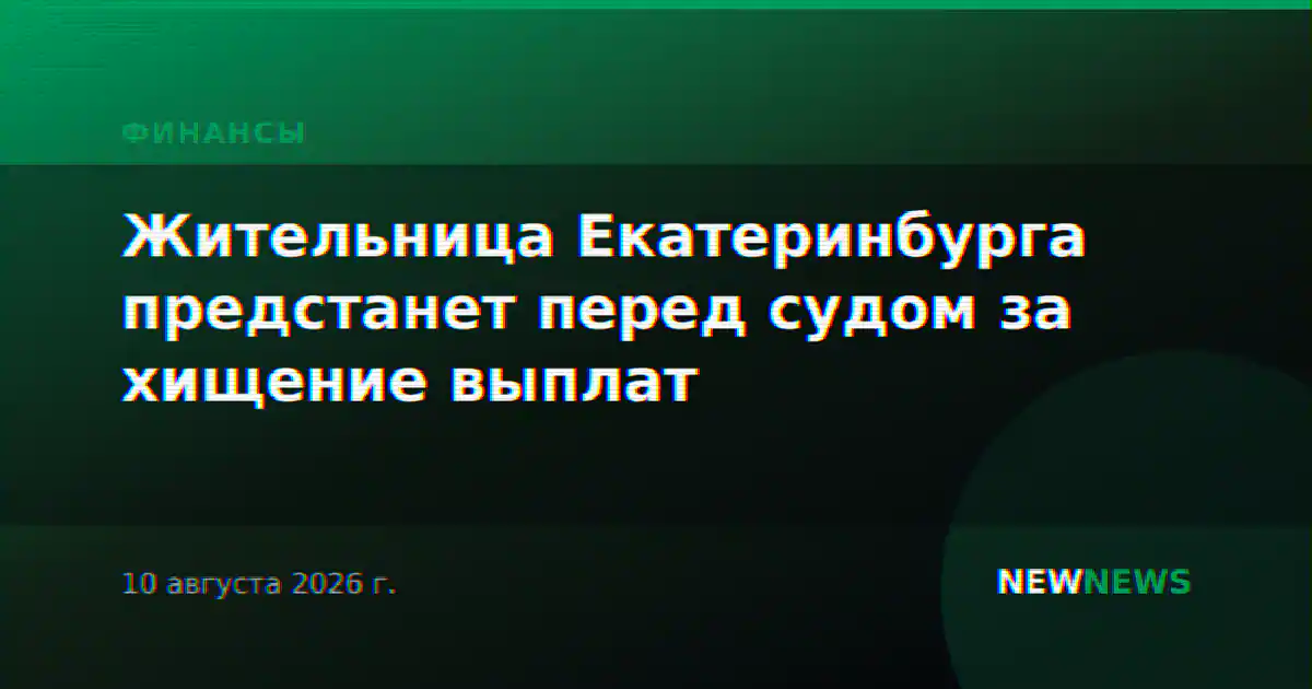 Жительница Екатеринбурга предстанет перед судом за хищение выплат