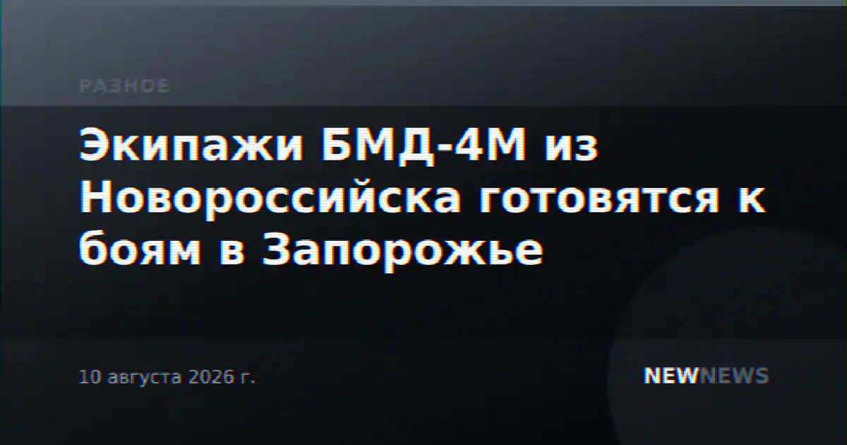 Экипажи БМД-4М из Новороссийска готовятся к боям в Запорожье
