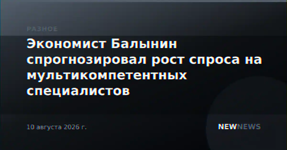 Экономист Балынин спрогнозировал рост спроса на мультикомпетентных специалистов