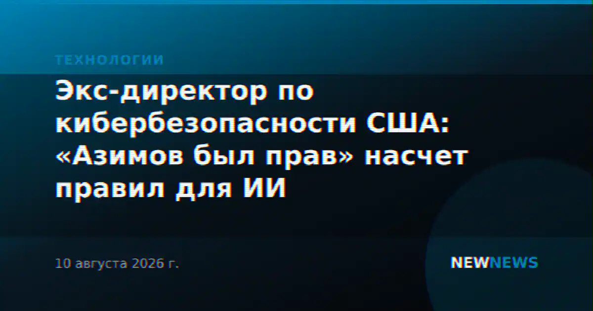 Экс-директор по кибербезопасности США: «Азимов был прав» насчет правил для ИИ