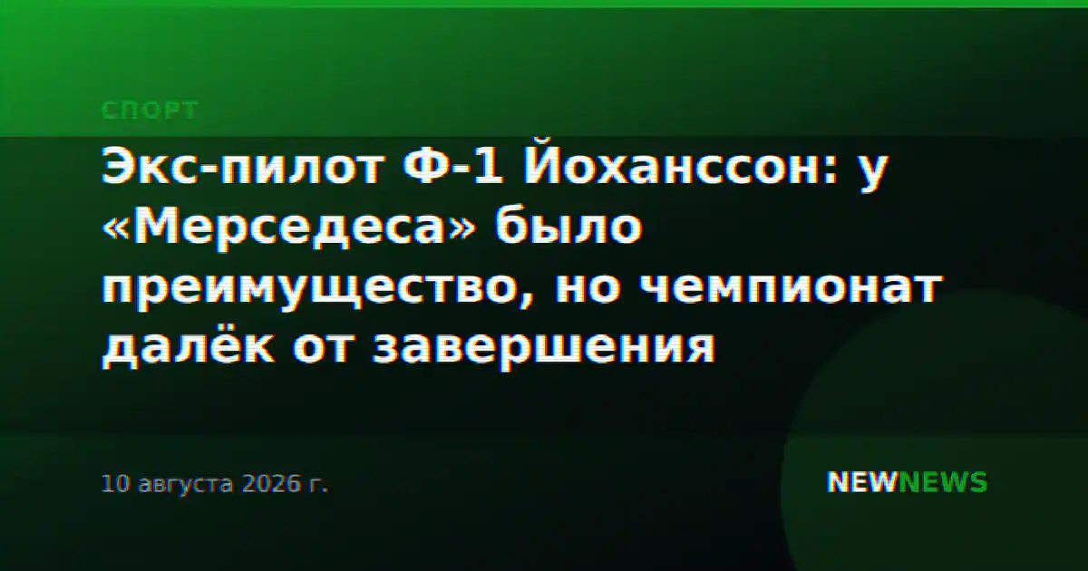 Экс-пилот Ф-1 Йоханссон: у «Мерседеса» было преимущество, но чемпионат далёк от завершения