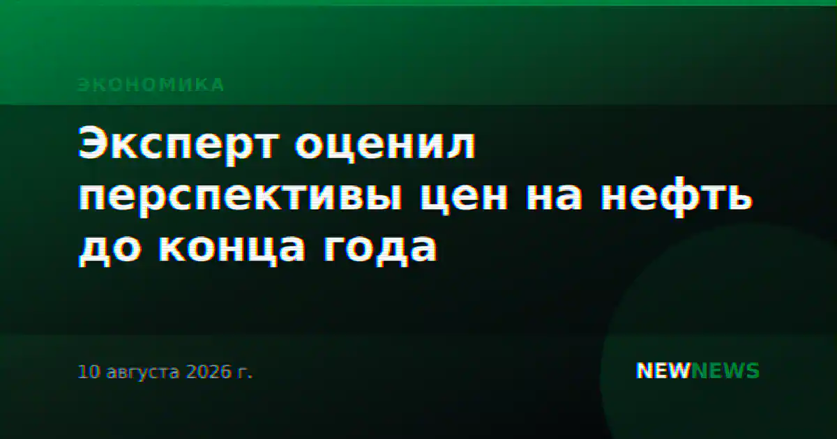 Эксперт оценил перспективы цен на нефть до конца года