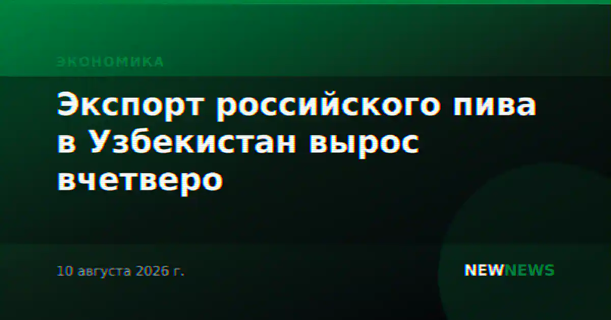 Экспорт российского пива в Узбекистан вырос вчетверо