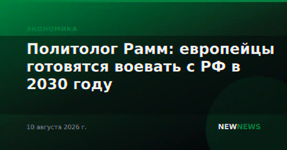 Политолог Рамм: европейцы готовятся воевать с РФ в 2030 году