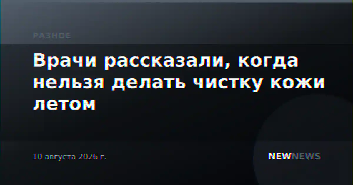 Врачи рассказали, когда нельзя делать чистку кожи летом