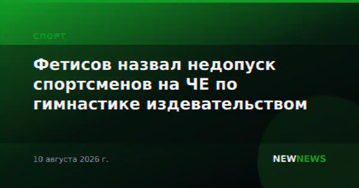 Фетисов назвал недопуск спортсменов на ЧЕ по гимнастике издевательством