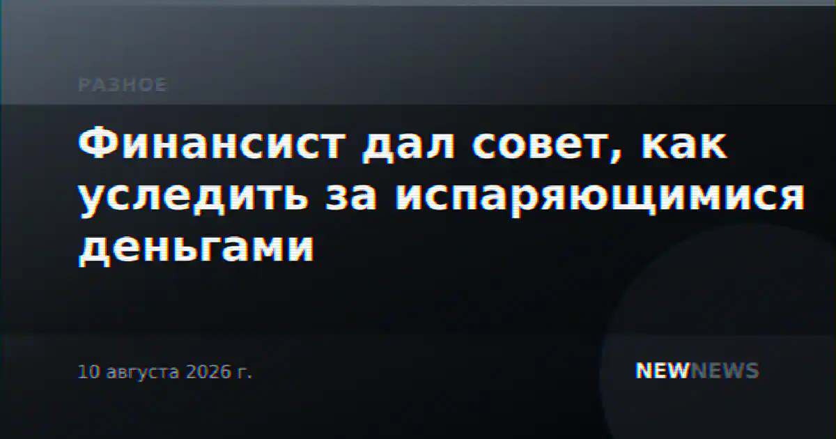 Финансист дал совет, как уследить за испаряющимися деньгами
