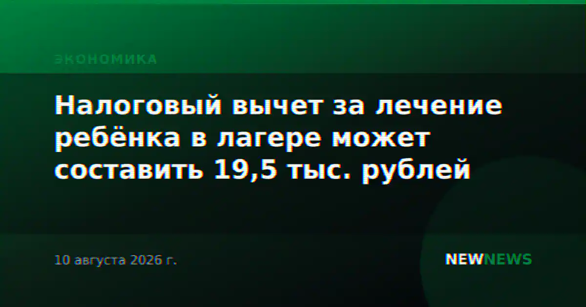 Налоговый вычет за лечение ребёнка в лагере может составить 19,5 тыс. рублей