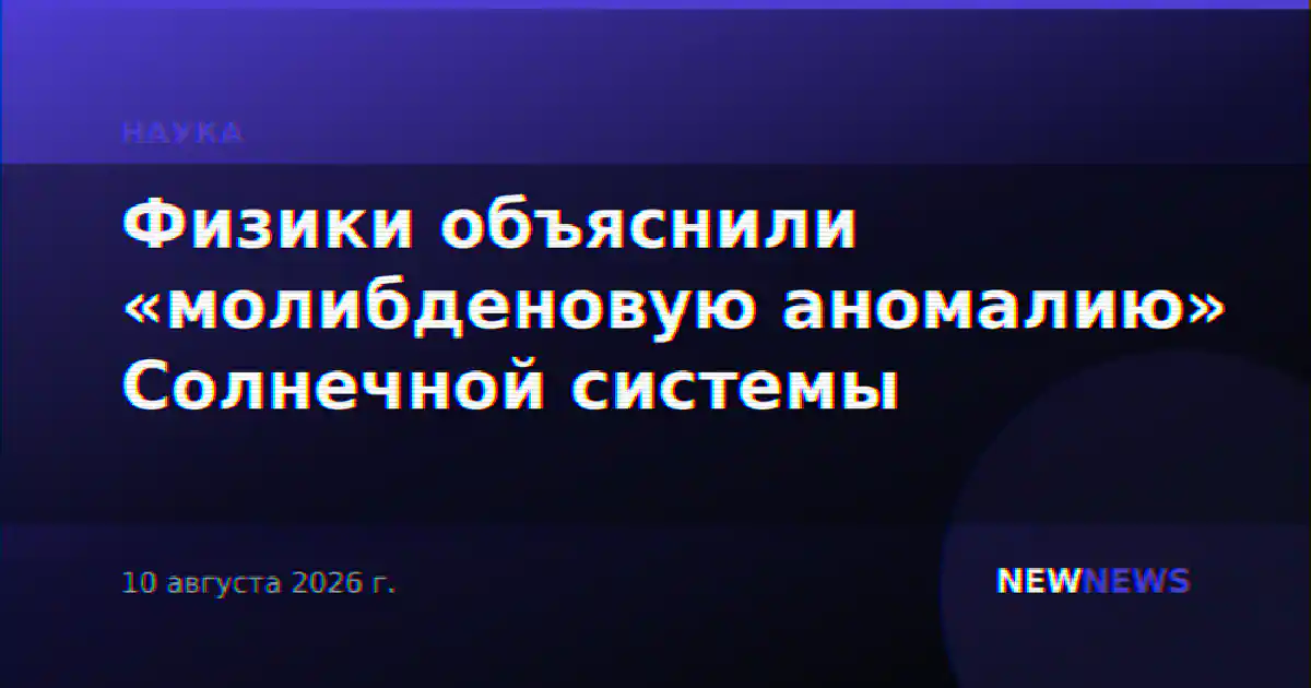 Физики объяснили «молибденовую аномалию» Солнечной системы