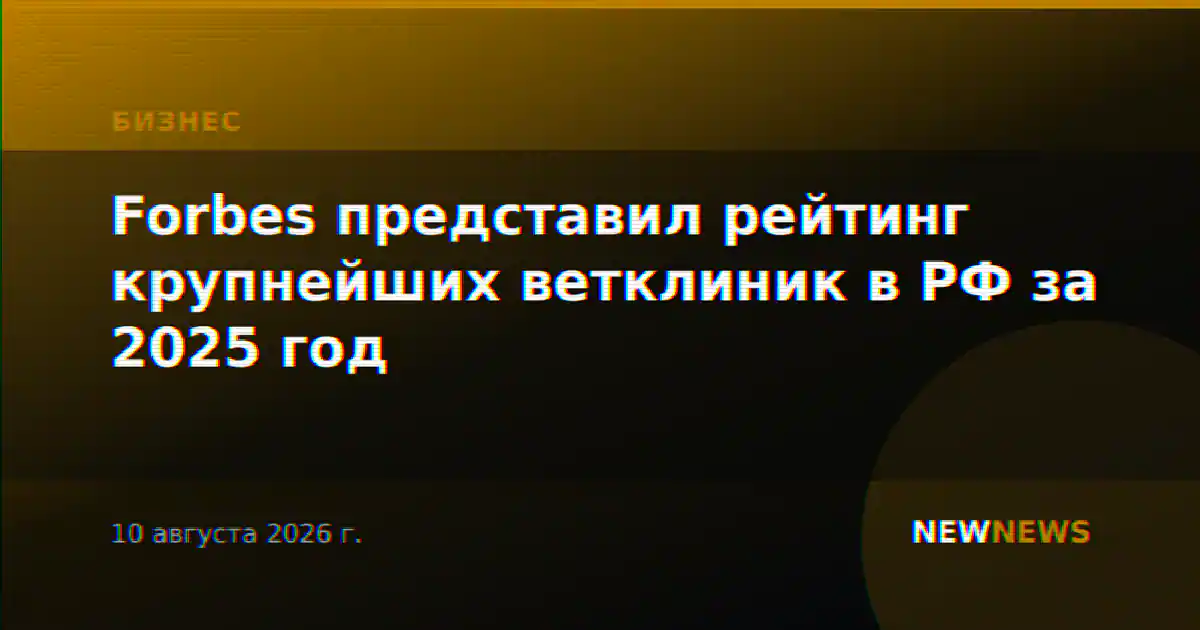 Forbes представил рейтинг крупнейших ветклиник в РФ за 2025 год
