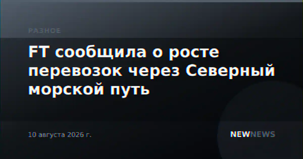 FT сообщила о росте перевозок через Северный морской путь