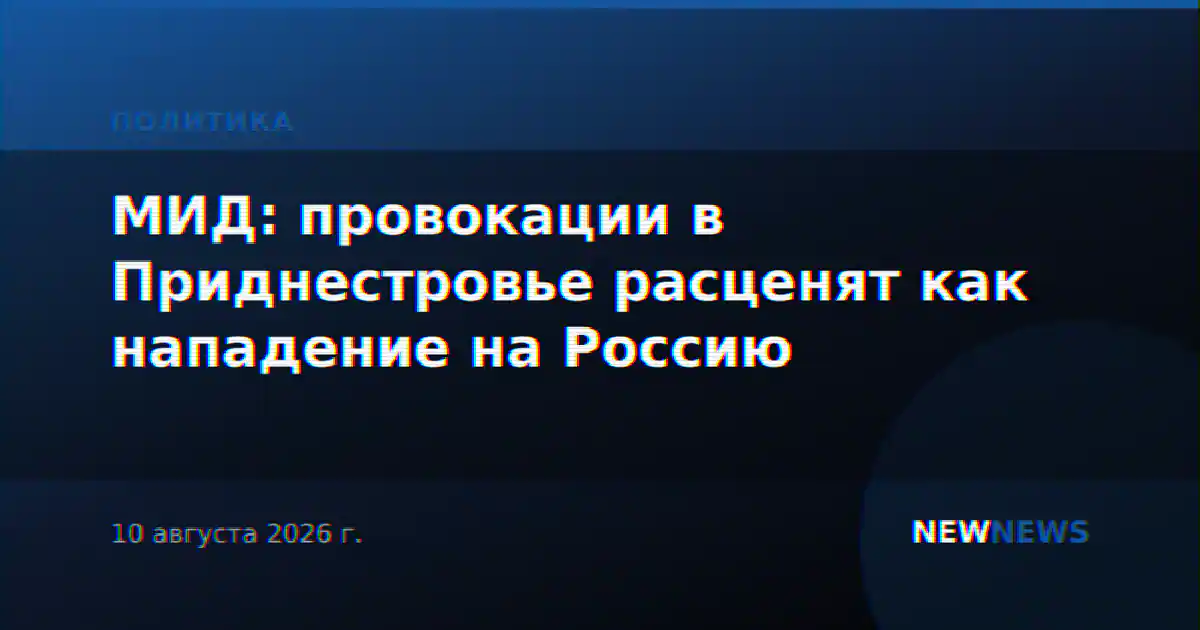 МИД: провокации в Приднестровье расценят как нападение на Россию
