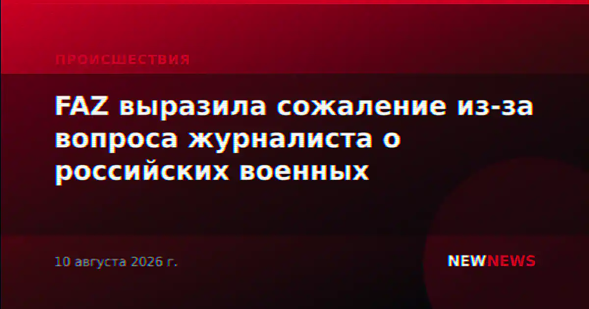 FAZ выразила сожаление из-за вопроса журналиста о российских военных