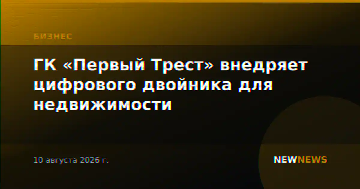 ГК «Первый Трест» внедряет цифрового двойника для недвижимости