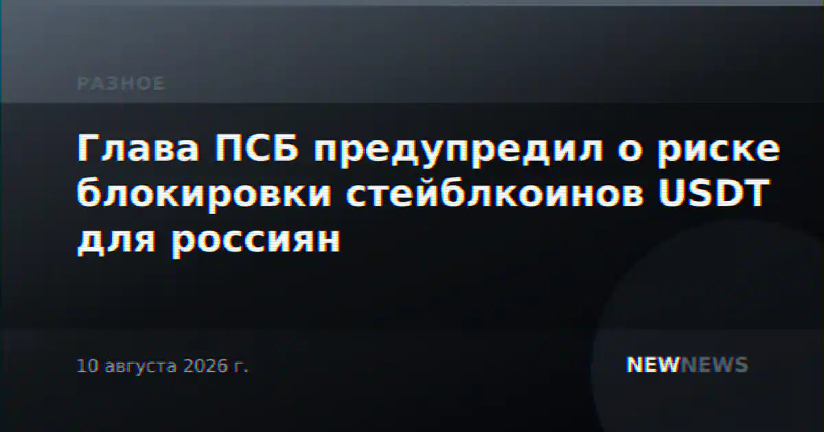 Глава ПСБ предупредил о риске блокировки стейблкоинов USDT для россиян