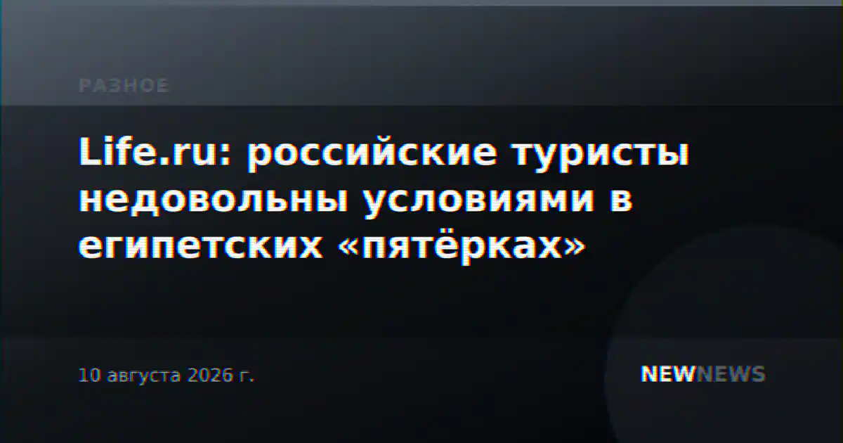Life.ru: российские туристы недовольны условиями в египетских «пятёрках»