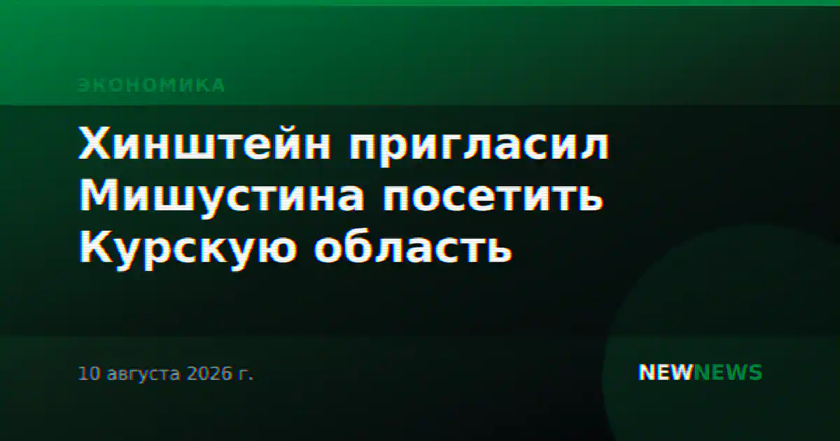 Хинштейн пригласил Мишустина посетить Курскую область
