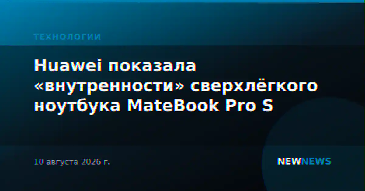 Huawei показала «внутренности» сверхлёгкого ноутбука MateBook Pro S