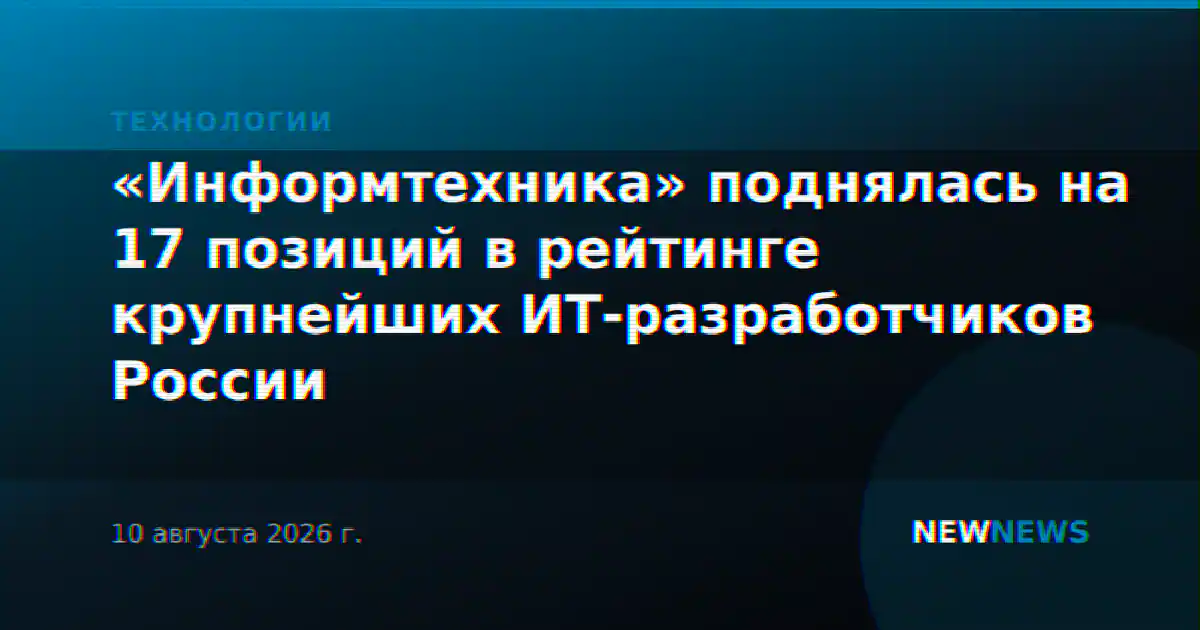 «Информтехника» поднялась на 17 позиций в рейтинге крупнейших ИТ-разработчиков России