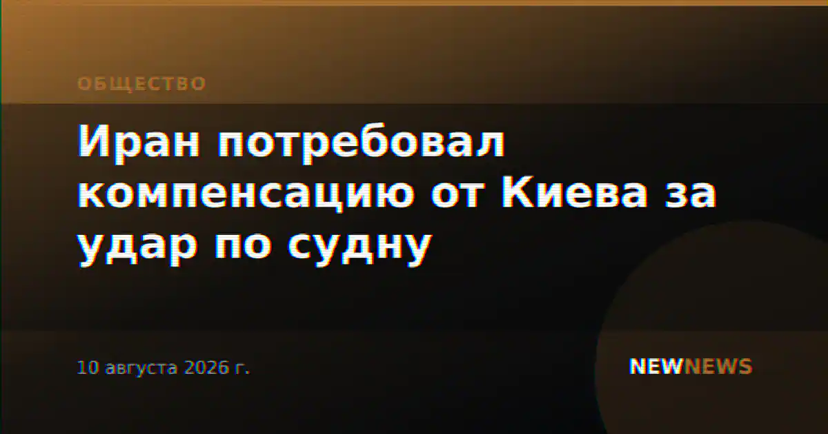 Иран потребовал компенсацию от Киева за удар по судну