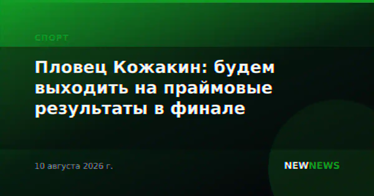 Пловец Кожакин: будем выходить на праймовые результаты в финале