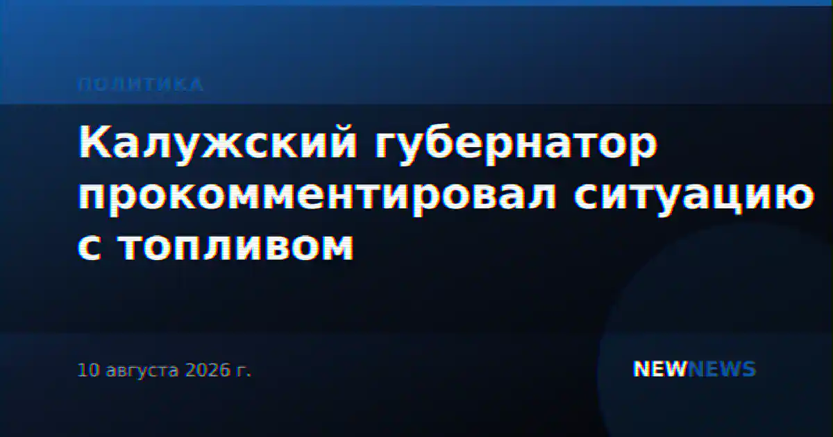 Калужский губернатор прокомментировал ситуацию с топливом