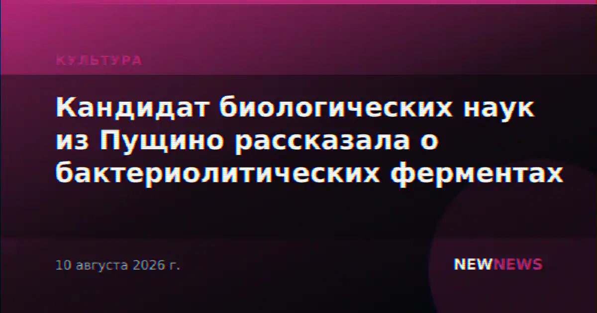 Кандидат биологических наук из Пущино рассказала о бактериолитических ферментах