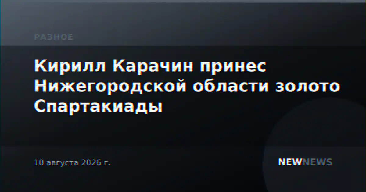 Кирилл Карачин принес Нижегородской области золото Спартакиады
