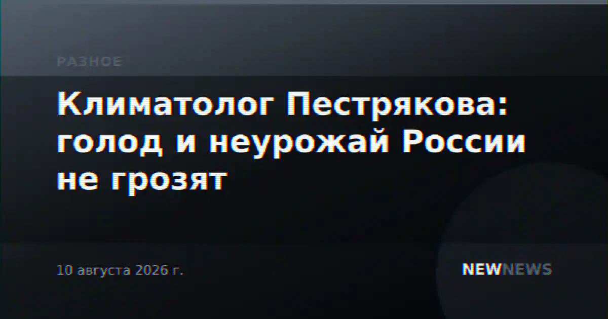 Климатолог Пестрякова: голод и неурожай России не грозят