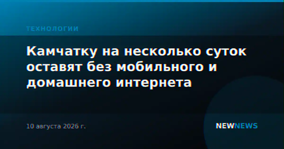 Камчатку на несколько суток оставят без мобильного и домашнего интернета